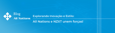 Explorando Inovação e Estilo: All Nations e NZXT unem forças!